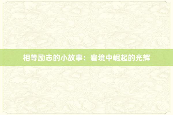 相等励志的小故事：窘境中崛起的光辉